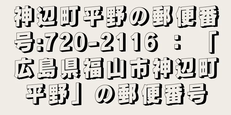 神辺町平野の郵便番号:720-2116 ： 「広島県福山市神辺町平野」の郵便番号