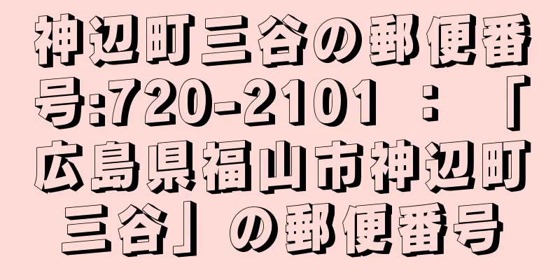 神辺町三谷の郵便番号:720-2101 ： 「広島県福山市神辺町三谷」の郵便番号