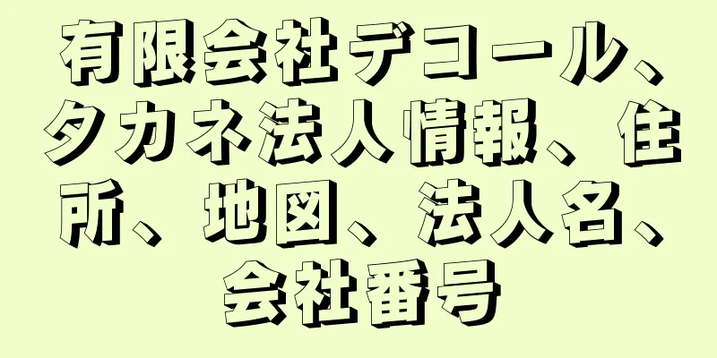 有限会社デコール、タカネ法人情報、住所、地図、法人名、会社番号
