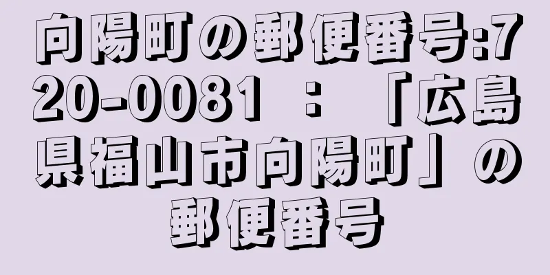 向陽町の郵便番号:720-0081 ： 「広島県福山市向陽町」の郵便番号