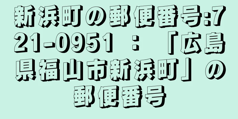 新浜町の郵便番号:721-0951 ： 「広島県福山市新浜町」の郵便番号