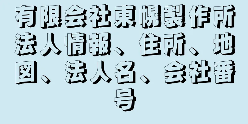 有限会社東幌製作所法人情報、住所、地図、法人名、会社番号