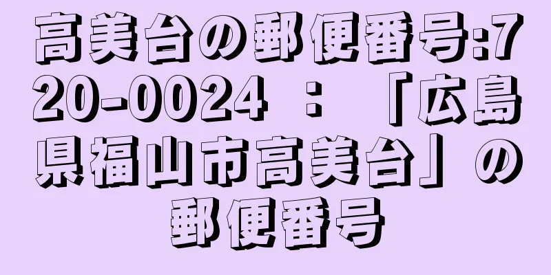 高美台の郵便番号:720-0024 ： 「広島県福山市高美台」の郵便番号