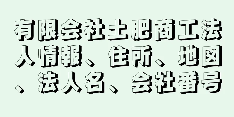 有限会社土肥商工法人情報、住所、地図、法人名、会社番号