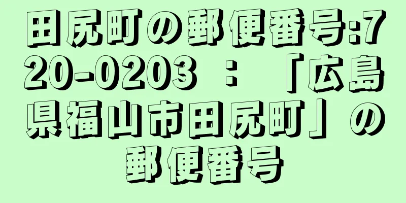 田尻町の郵便番号:720-0203 ： 「広島県福山市田尻町」の郵便番号