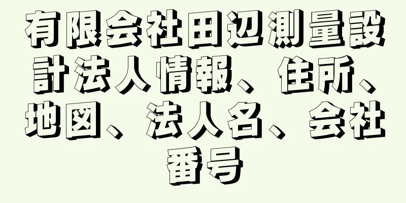 有限会社田辺測量設計法人情報、住所、地図、法人名、会社番号