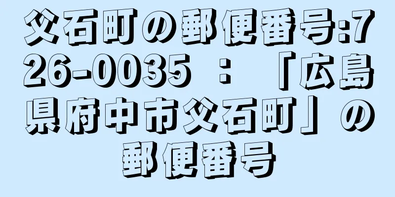 父石町の郵便番号:726-0035 ： 「広島県府中市父石町」の郵便番号