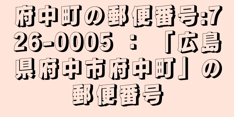 府中町の郵便番号:726-0005 ： 「広島県府中市府中町」の郵便番号