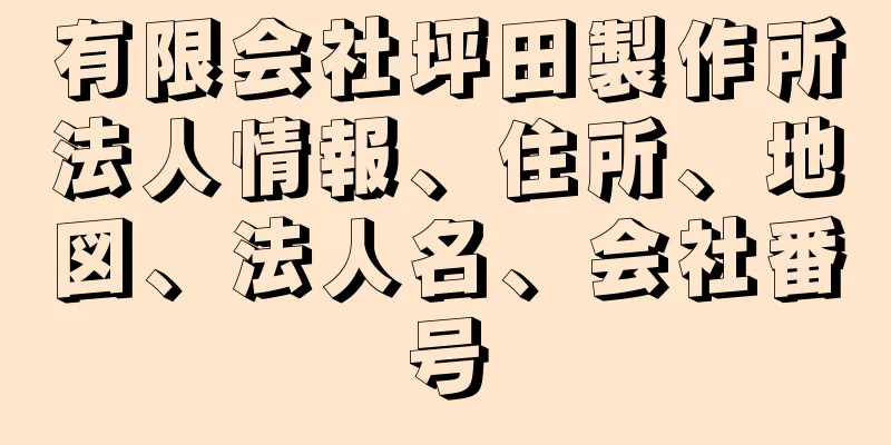 有限会社坪田製作所法人情報、住所、地図、法人名、会社番号