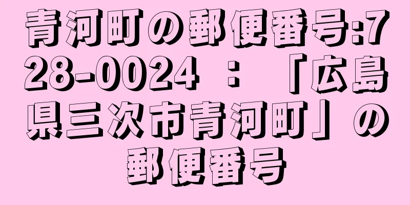 青河町の郵便番号:728-0024 ： 「広島県三次市青河町」の郵便番号