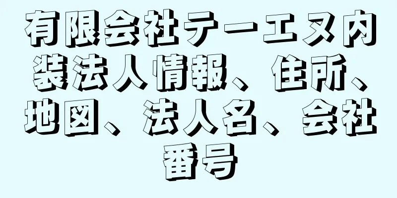 有限会社テーエヌ内装法人情報、住所、地図、法人名、会社番号