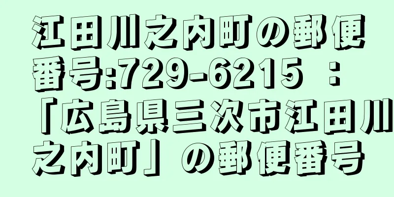 江田川之内町の郵便番号:729-6215 ： 「広島県三次市江田川之内町」の郵便番号