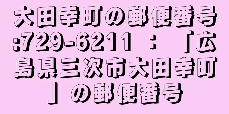 大田幸町の郵便番号:729-6211 ： 「広島県三次市大田幸町」の郵便番号