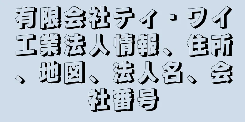 有限会社ティ・ワイ工業法人情報、住所、地図、法人名、会社番号