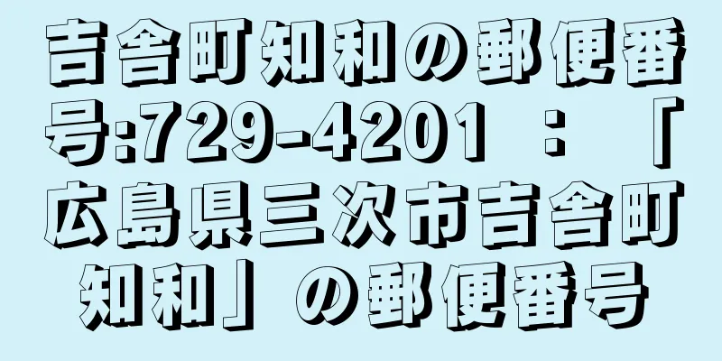 吉舎町知和の郵便番号:729-4201 ： 「広島県三次市吉舎町知和」の郵便番号