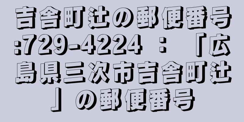 吉舎町辻の郵便番号:729-4224 ： 「広島県三次市吉舎町辻」の郵便番号