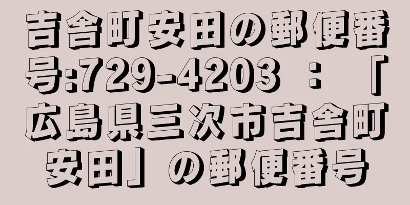 吉舎町安田の郵便番号:729-4203 ： 「広島県三次市吉舎町安田」の郵便番号