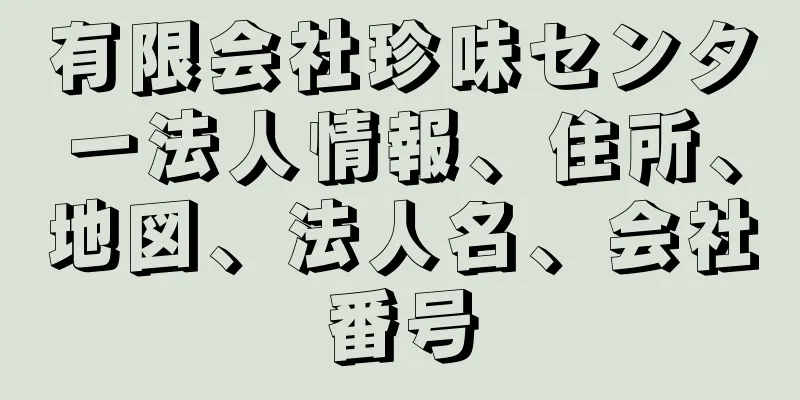 有限会社珍味センター法人情報、住所、地図、法人名、会社番号