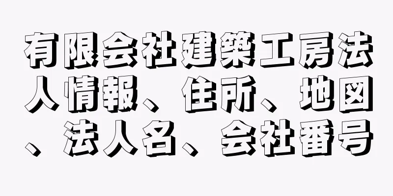 有限会社建築工房法人情報、住所、地図、法人名、会社番号