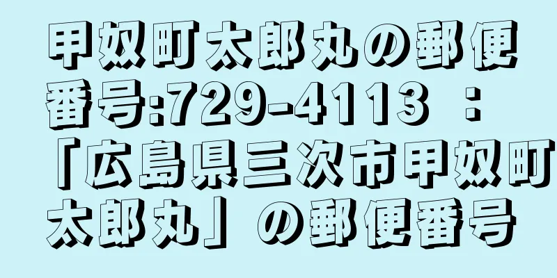 甲奴町太郎丸の郵便番号:729-4113 ： 「広島県三次市甲奴町太郎丸」の郵便番号