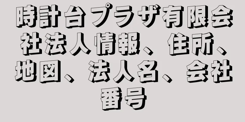 時計台プラザ有限会社法人情報、住所、地図、法人名、会社番号