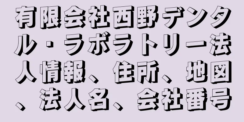 有限会社西野デンタル・ラボラトリー法人情報、住所、地図、法人名、会社番号