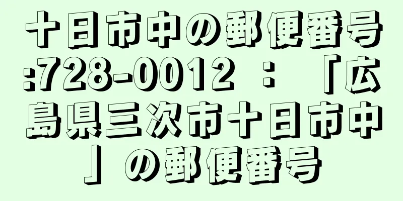 十日市中の郵便番号:728-0012 ： 「広島県三次市十日市中」の郵便番号