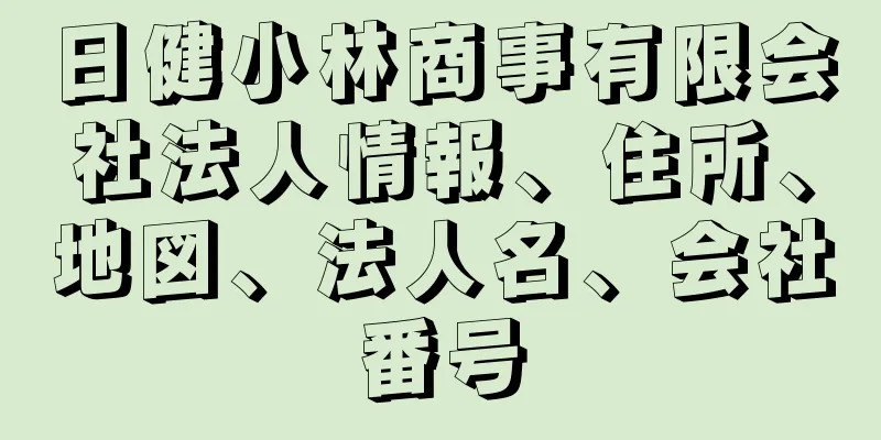 日健小林商事有限会社法人情報、住所、地図、法人名、会社番号