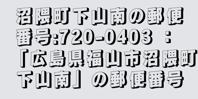 沼隈町下山南の郵便番号:720-0403 ： 「広島県福山市沼隈町下山南」の郵便番号