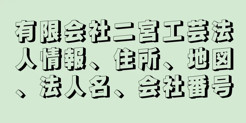 有限会社二宮工芸法人情報、住所、地図、法人名、会社番号