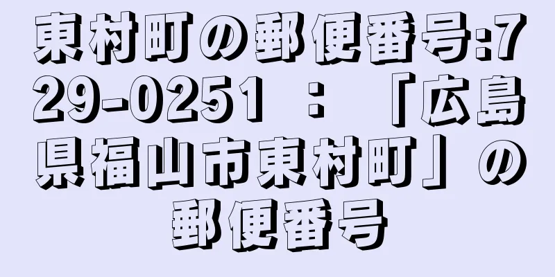 東村町の郵便番号:729-0251 ： 「広島県福山市東村町」の郵便番号