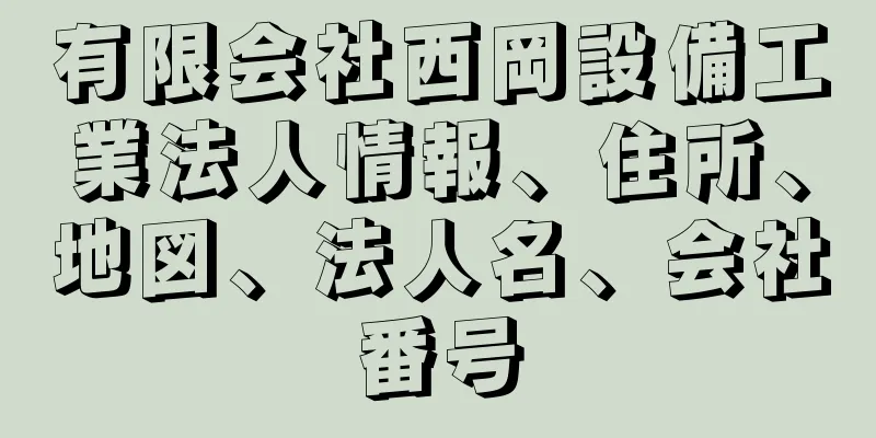 有限会社西岡設備工業法人情報、住所、地図、法人名、会社番号