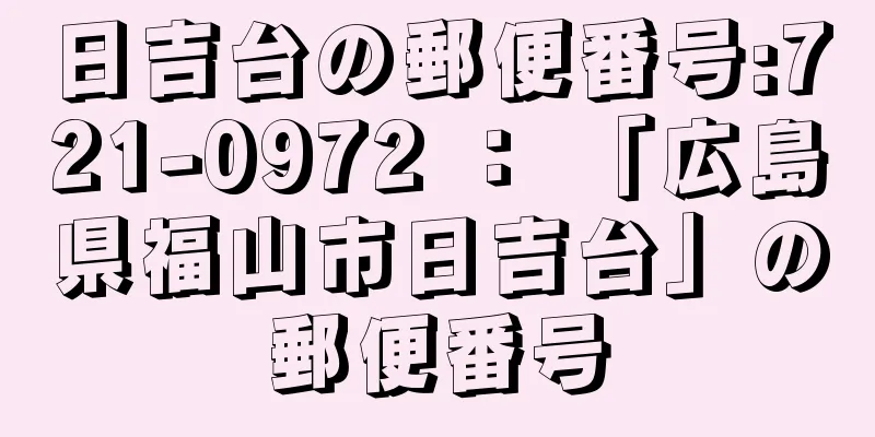 日吉台の郵便番号:721-0972 ： 「広島県福山市日吉台」の郵便番号