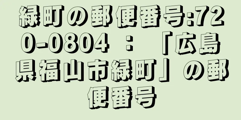 緑町の郵便番号:720-0804 ： 「広島県福山市緑町」の郵便番号