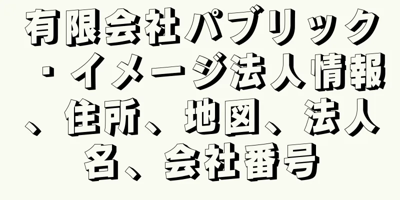 有限会社パブリック・イメージ法人情報、住所、地図、法人名、会社番号