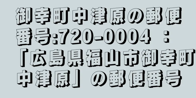 御幸町中津原の郵便番号:720-0004 ： 「広島県福山市御幸町中津原」の郵便番号