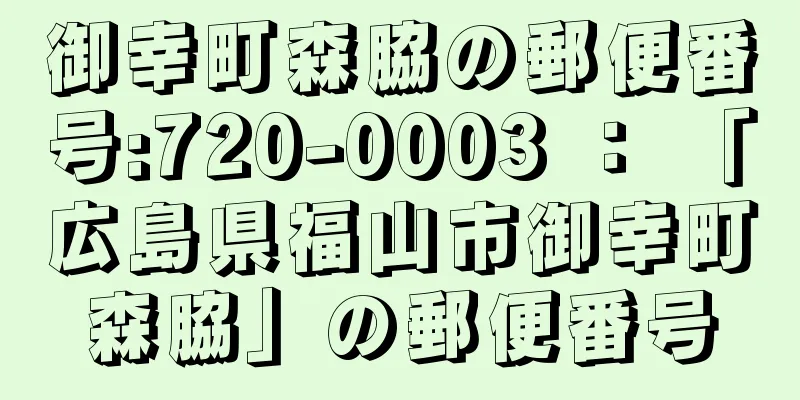 御幸町森脇の郵便番号:720-0003 ： 「広島県福山市御幸町森脇」の郵便番号