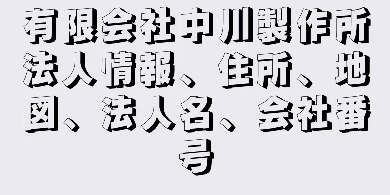 有限会社中川製作所法人情報、住所、地図、法人名、会社番号