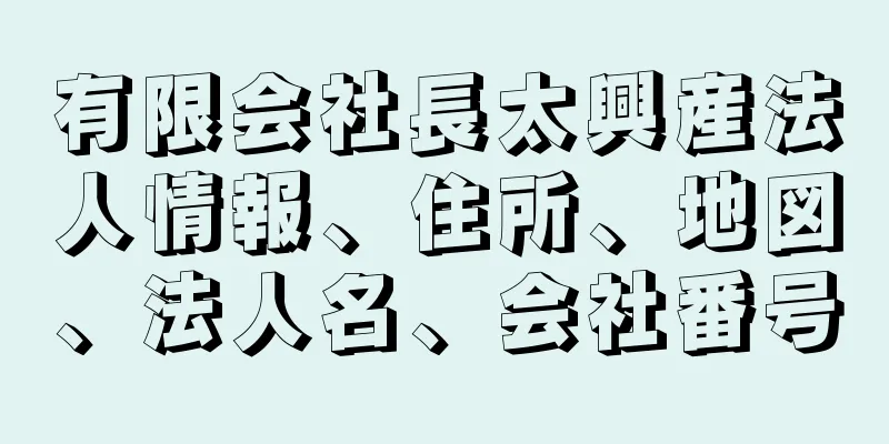 有限会社長太興産法人情報、住所、地図、法人名、会社番号