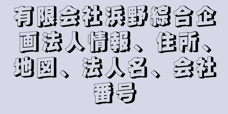 有限会社浜野綜合企画法人情報、住所、地図、法人名、会社番号