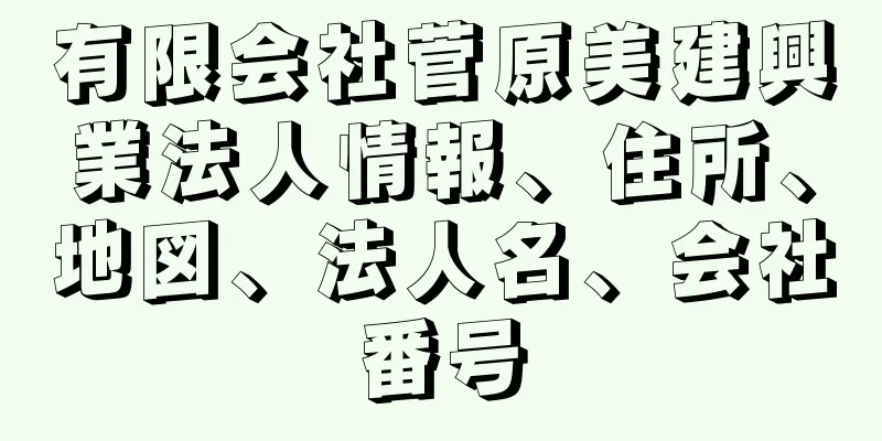 有限会社菅原美建興業法人情報、住所、地図、法人名、会社番号