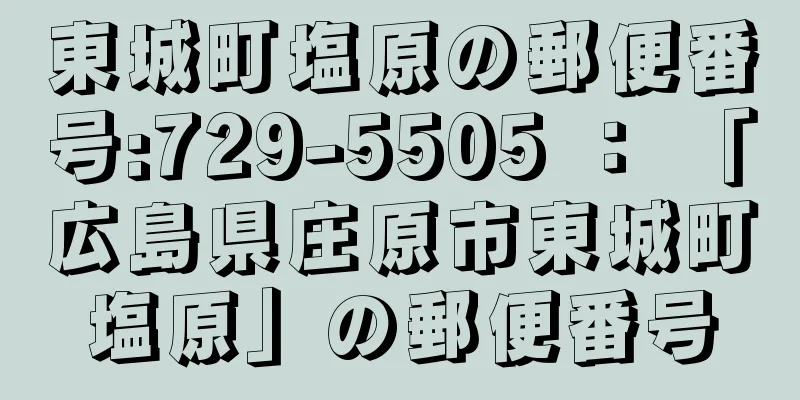 東城町塩原の郵便番号:729-5505 ： 「広島県庄原市東城町塩原」の郵便番号