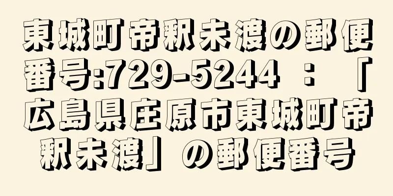 東城町帝釈未渡の郵便番号:729-5244 ： 「広島県庄原市東城町帝釈未渡」の郵便番号