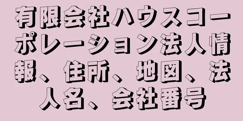 有限会社ハウスコーポレーション法人情報、住所、地図、法人名、会社番号
