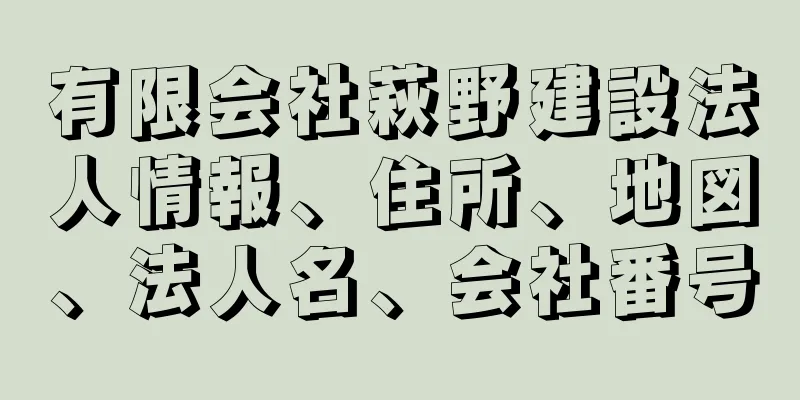 有限会社萩野建設法人情報、住所、地図、法人名、会社番号