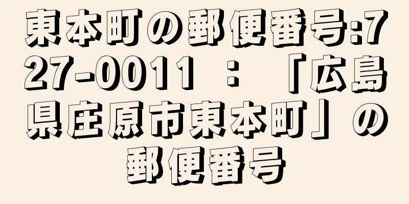 東本町の郵便番号:727-0011 ： 「広島県庄原市東本町」の郵便番号