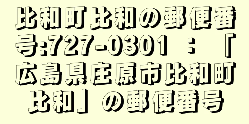 比和町比和の郵便番号:727-0301 ： 「広島県庄原市比和町比和」の郵便番号