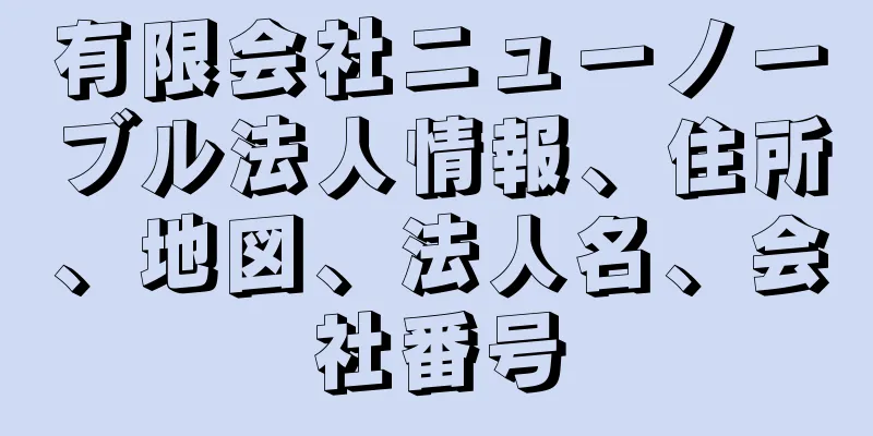 有限会社ニューノーブル法人情報、住所、地図、法人名、会社番号