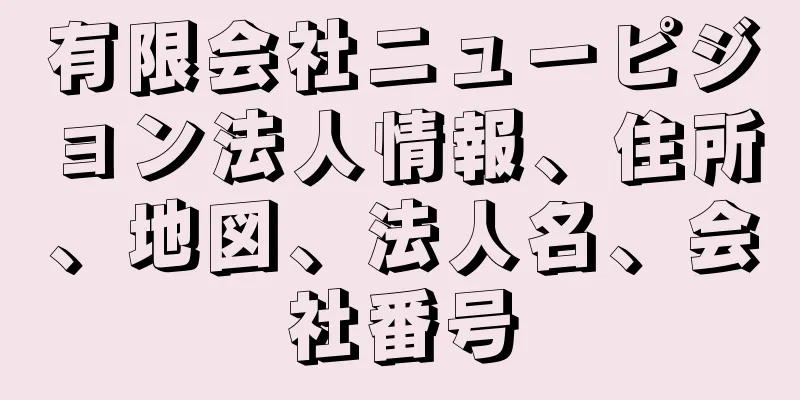 有限会社ニューピジョン法人情報、住所、地図、法人名、会社番号