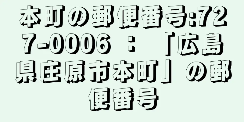 本町の郵便番号:727-0006 ： 「広島県庄原市本町」の郵便番号